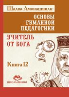 Основы гуманной педагогики. Книга 12. Учитель от Бога