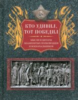 Кто удивил, тот победил. Мысли и цитаты знаменитых полководцев и военачальников