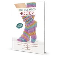 Научись вязать носки. Полное пособие