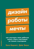 Дизайн работы мечты. Как улучшить свою рабочую жизнь и быть счастливым не только в выходные