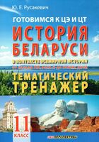 Готовимся к ЦЭ и ЦТ. История Беларуси в контексте всемирной истории от начала XIX века и до наших дней. Тематический тренажер. 11 класс