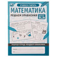 Математика. Решаем уравнения. Учимся считать. Рабочая тетрадь младшего школьника