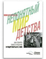 Непонятный мир детства: как понять своего ребенка и подружиться с ним