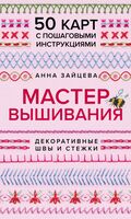 Мастер Вышивания. Декоративные ШВЫ И СТЕЖКИ. 50 карт с пошаговыми инструкциями