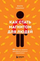 Как стать магнитом для людей. 62 простых правила завоевания симпатии окружающих