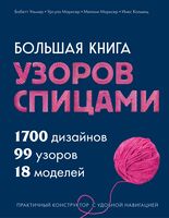 Большая книга узоров спицами. 1700 дизайнов, 99 узоров, 18 моделей. Практичный конструктор с удобной навигацией
