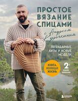 Простое ВЯЗАНИЕ СПИЦАМИ с Андреем Курочкиным. Легендарные хиты и другие модели. Книга, меняющая жизнь