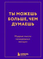 Ты можешь больше, чем думаешь. Мудрые мысли незаурядных женщин