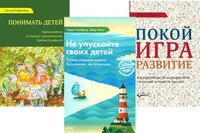 Не упускайте своих детей. Понимать детей. Покой, игра, развитие. Комплект из 3 книг